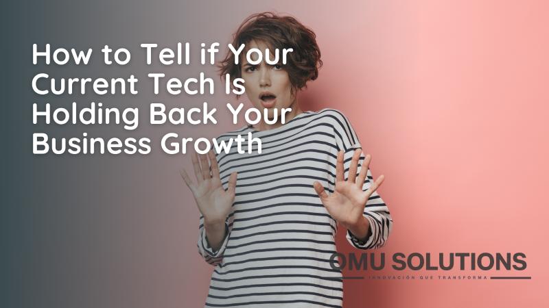 How to Tell if Your Current Tech Is Holding Back Your Business Growth